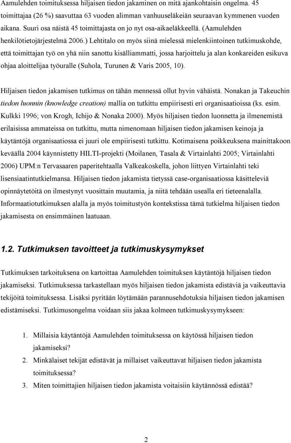 ) Lehtitalo on myös siinä mielessä mielenkiintoinen tutkimuskohde, että toimittajan työ on yhä niin sanottu kisälliammatti, jossa harjoittelu ja alan konkareiden esikuva ohjaa aloittelijaa työuralle