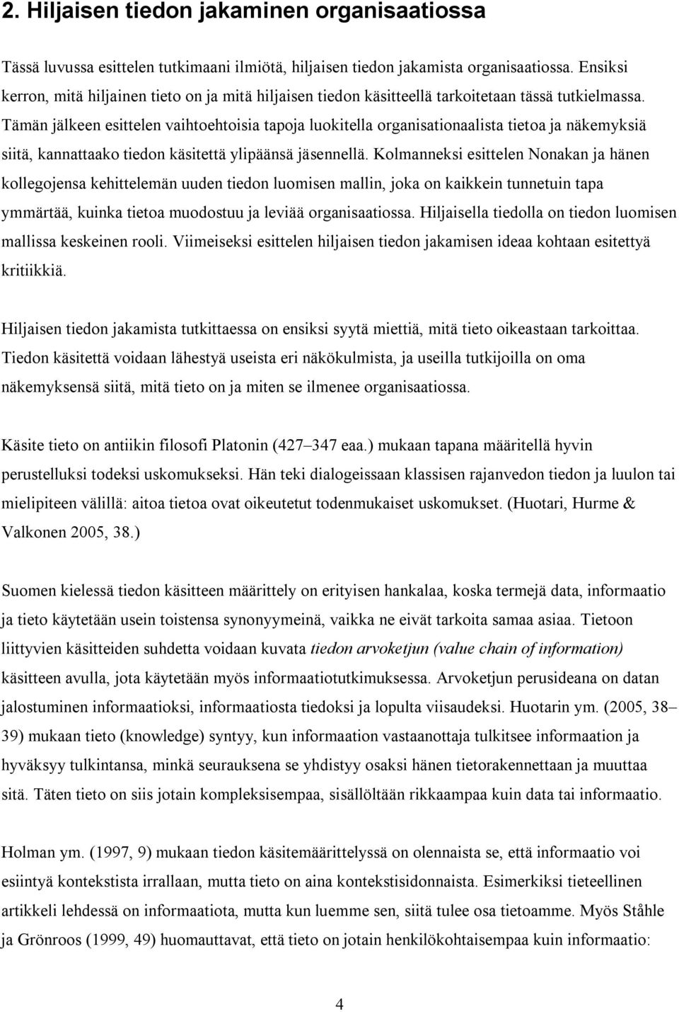 Tämän jälkeen esittelen vaihtoehtoisia tapoja luokitella organisationaalista tietoa ja näkemyksiä siitä, kannattaako tiedon käsitettä ylipäänsä jäsennellä.