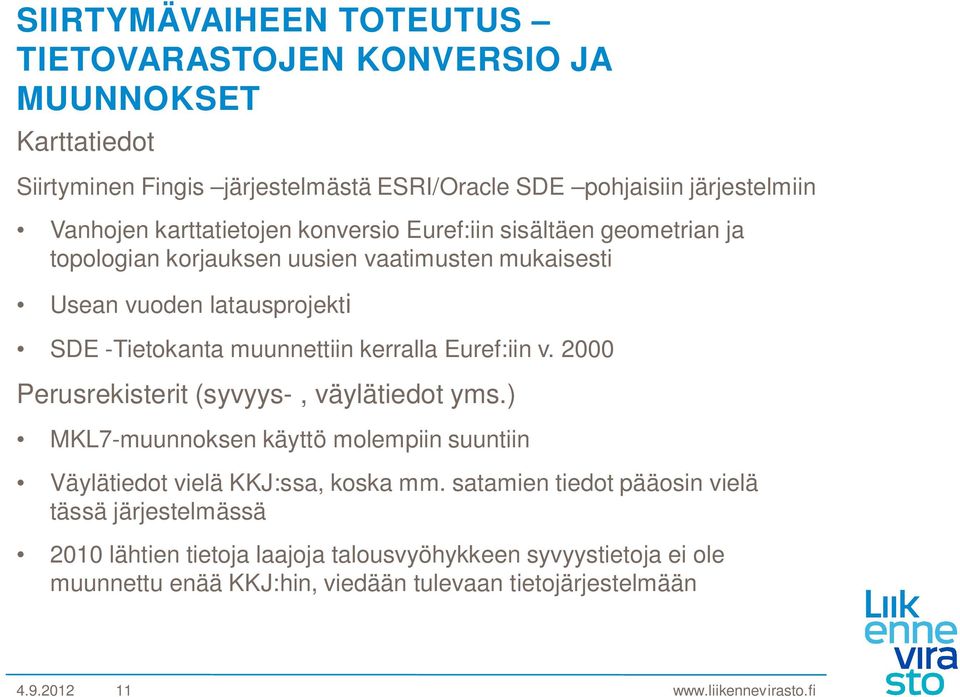 kerralla Euref:iin v. 2000 Perusrekisterit (syvyys-, väylätiedot yms.) MKL7-muunnoksen käyttö molempiin suuntiin Väylätiedot vielä KKJ:ssa, koska mm.