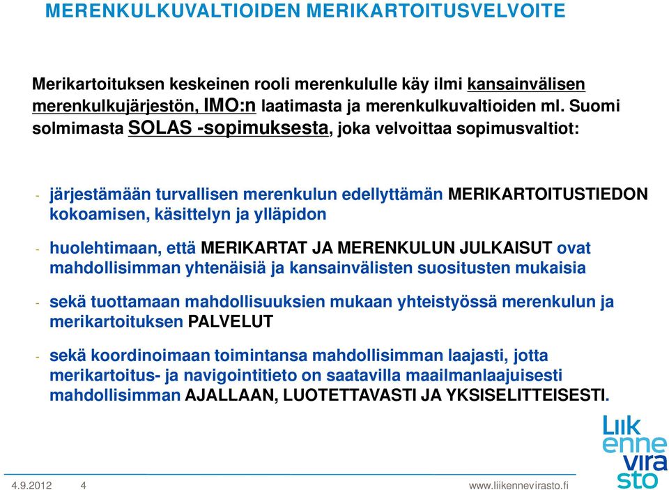 että MERIKARTAT JA MERENKULUN JULKAISUT ovat mahdollisimman yhtenäisiä ja kansainvälisten suositusten mukaisia - sekä tuottamaan mahdollisuuksien mukaan yhteistyössä merenkulun ja