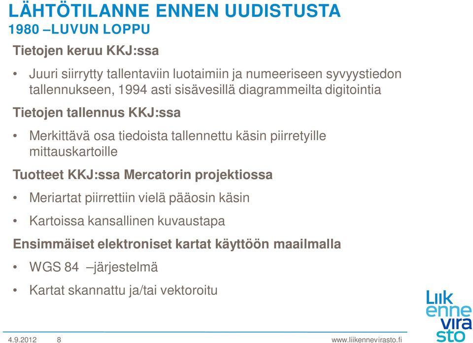 tallennettu käsin piirretyille mittauskartoille Tuotteet KKJ:ssa Mercatorin projektiossa Meriartat piirrettiin vielä pääosin käsin