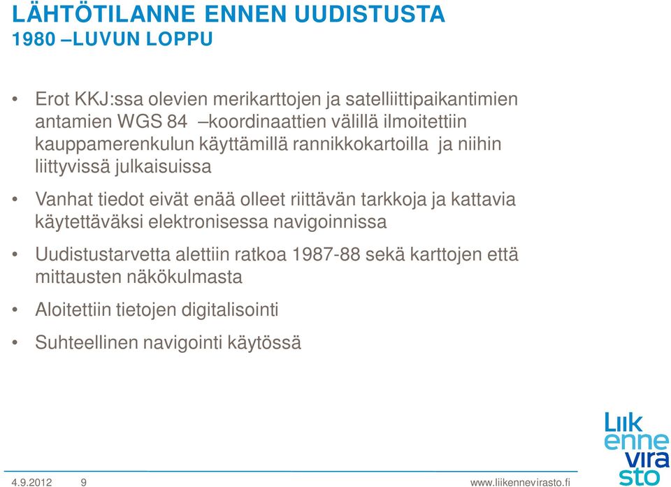 tiedot eivät enää olleet riittävän tarkkoja ja kattavia käytettäväksi elektronisessa navigoinnissa Uudistustarvetta alettiin