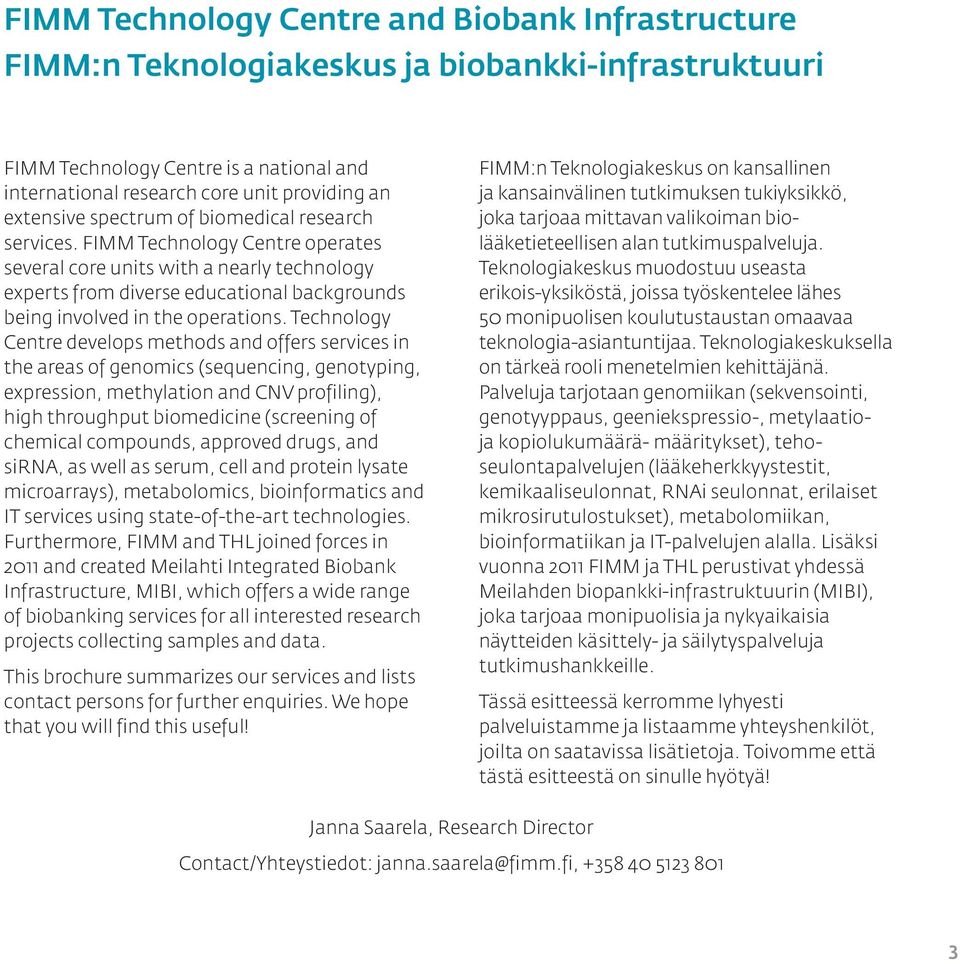 Technology Centre develops methods and offers services in the areas of genomics (sequencing, genotyping, expression, methylation and CNV profiling), high throughput biomedicine (screening of chemical