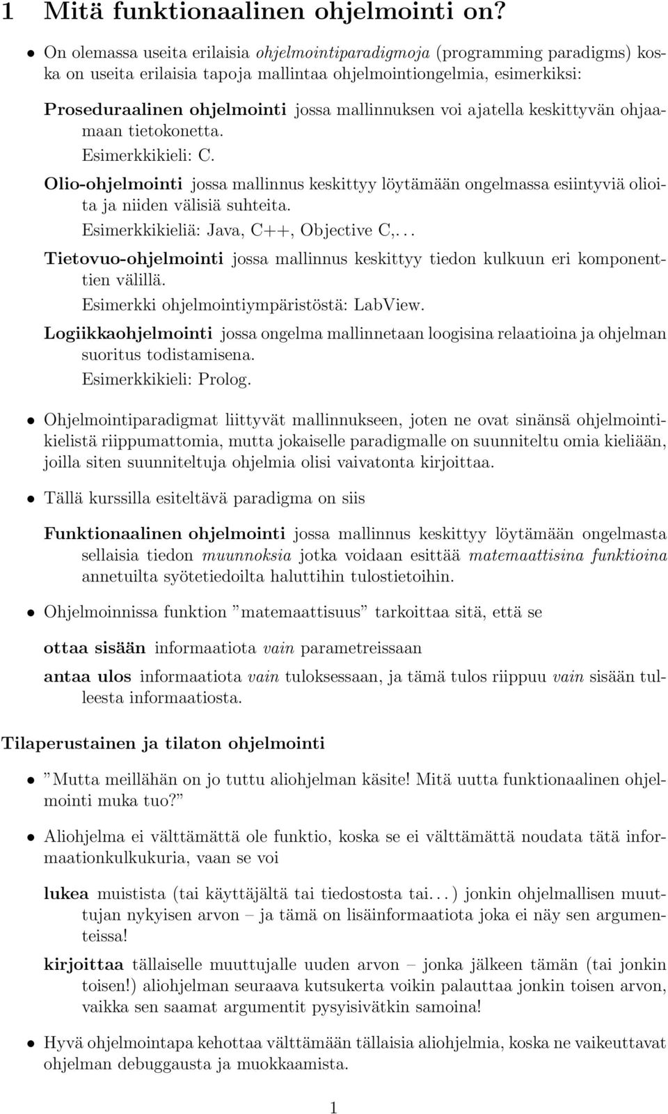 voi ajatella keskittyvän ohjaamaan tietokonetta. Esimerkkikieli: C. Olio-ohjelmointi jossa mallinnus keskittyy löytämään ongelmassa esiintyviä olioita ja niiden välisiä suhteita.