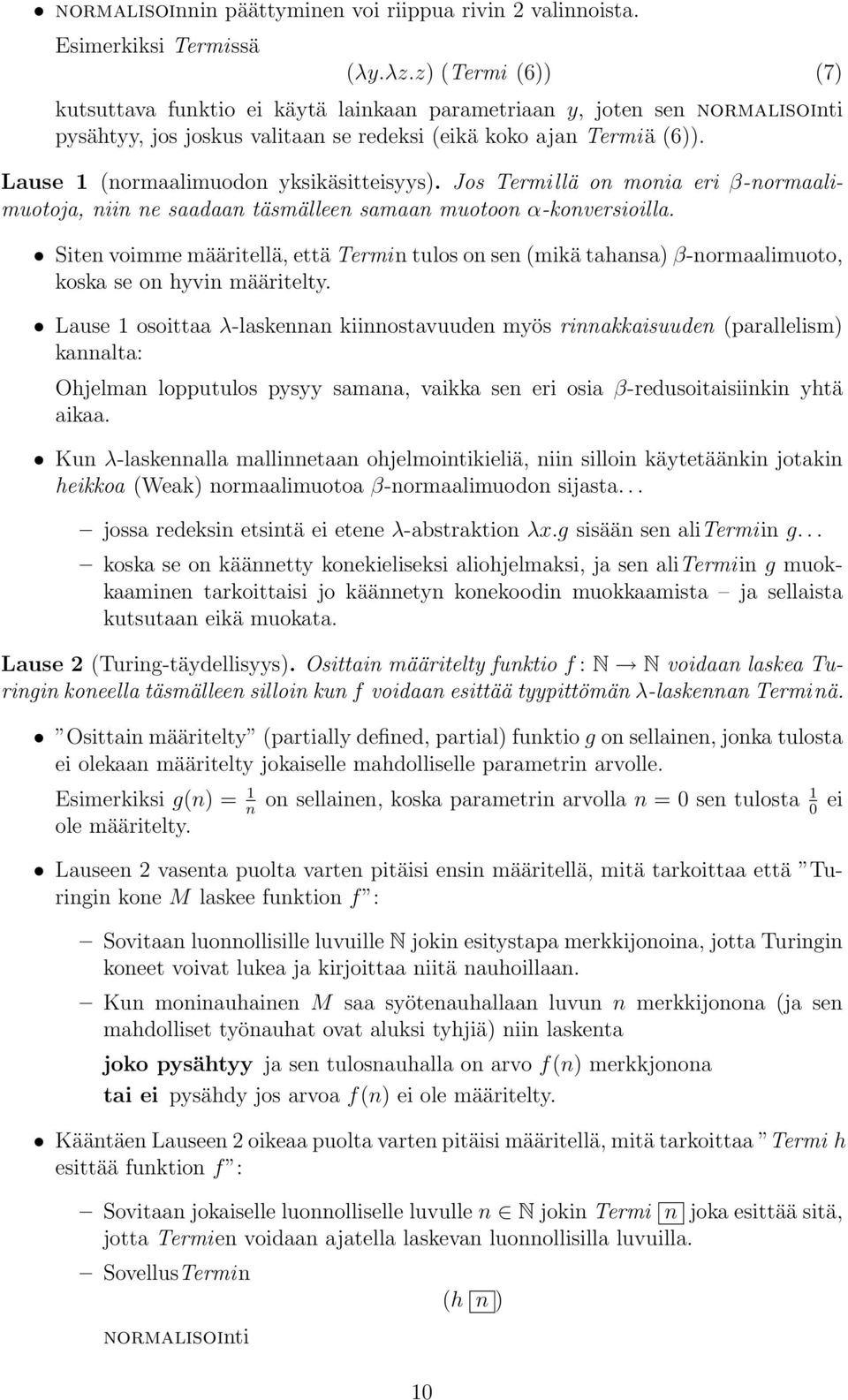 Lause 1 (normaalimuodon yksikäsitteisyys). Jos Termillä on monia eri β-normaalimuotoja, niin ne saadaan täsmälleen samaan muotoon α-konversioilla.