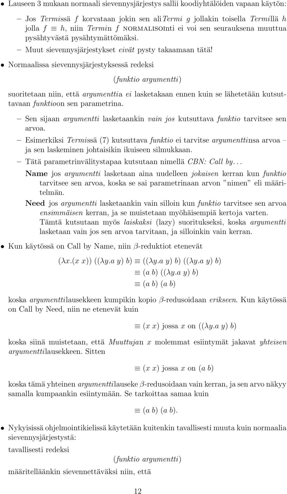 Normaalissa sievennysjärjestyksessä redeksi (funktio argumentti) suoritetaan niin, että argumenttia ei lasketakaan ennen kuin se lähetetään kutsuttavaan funktioon sen parametrina.