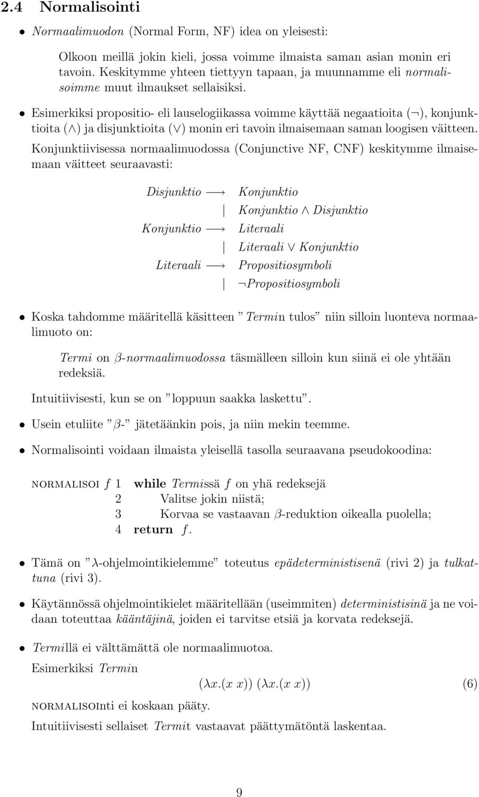 Esimerkiksi propositio- eli lauselogiikassa voimme käyttää negaatioita ( ), konjunktioita ( ) ja disjunktioita ( ) monin eri tavoin ilmaisemaan saman loogisen väitteen.