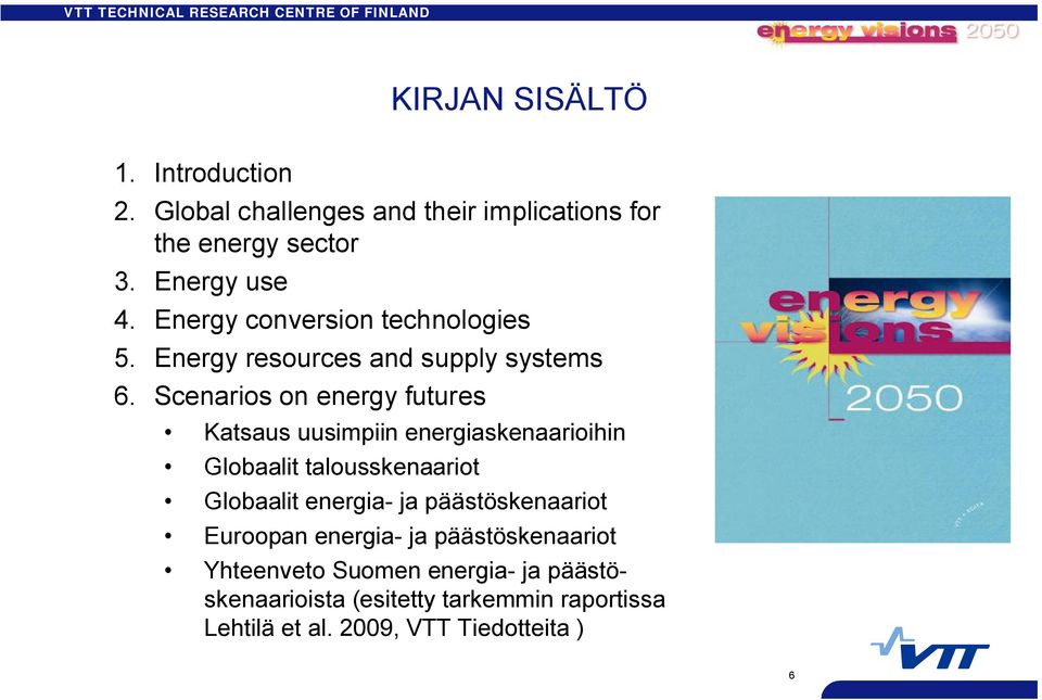 Scenarios on energy futures Katsaus uusimpiin energiaskenaarioihin Globaalit talousskenaariot Globaalit energia ja