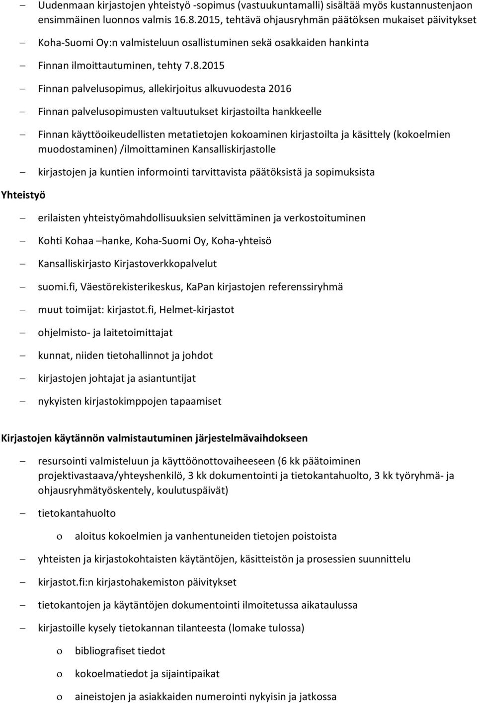 2015 Finnan palvelusopimus, allekirjoitus alkuvuodesta 2016 Finnan palvelusopimusten valtuutukset kirjastoilta hankkeelle Finnan käyttöoikeudellisten metatietojen kokoaminen kirjastoilta ja käsittely