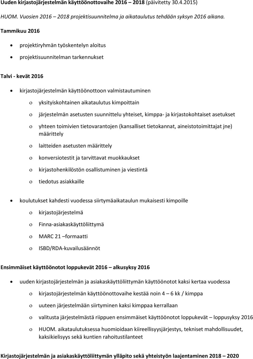 järjestelmän asetusten suunnittelu yhteiset, kimppa- ja kirjastokohtaiset asetukset yhteen toimivien tietovarantojen (kansalliset tietokannat, aineistotoimittajat jne) määrittely laitteiden asetusten