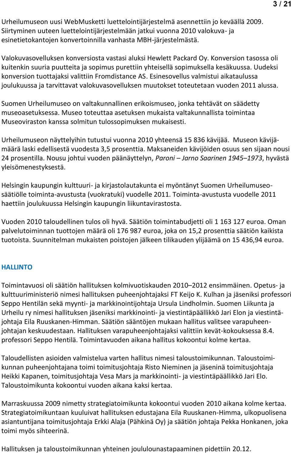 Valokuvasovelluksen konversiosta vastasi aluksi Hewlett Packard Oy. Konversion tasossa oli kuitenkin suuria puutteita ja sopimus purettiin yhteisellä sopimuksella kesäkuussa.