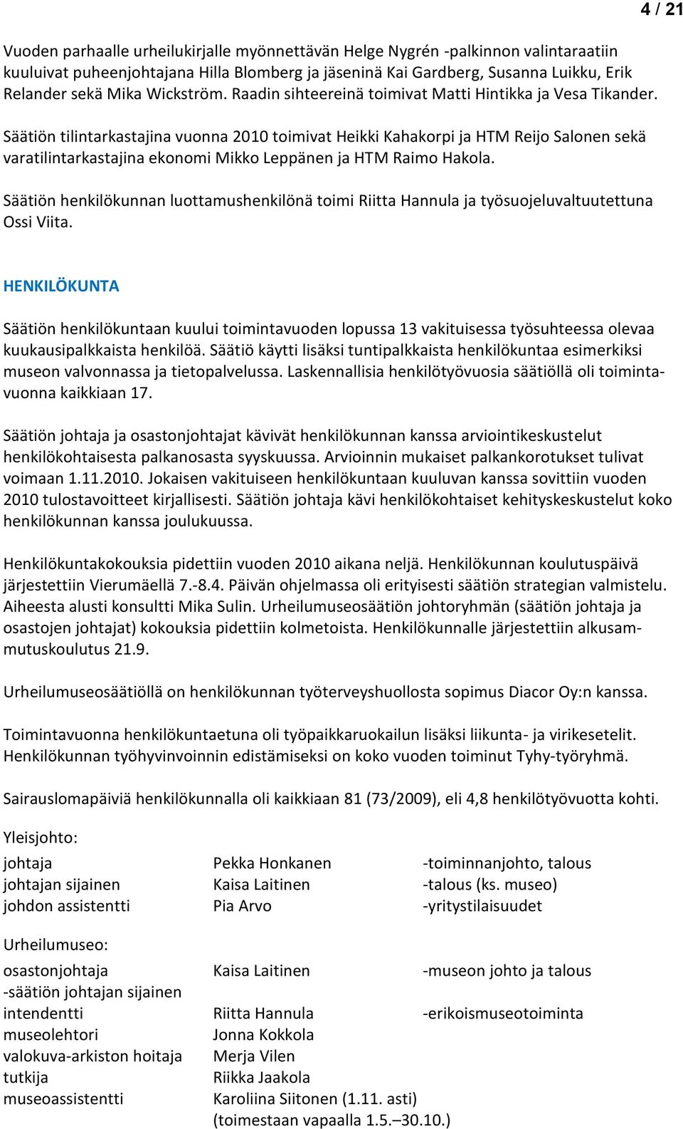 Säätiön tilintarkastajina vuonna 2010 toimivat Heikki Kahakorpi ja HTM Reijo Salonen sekä varatilintarkastajina ekonomi Mikko Leppänen ja HTM Raimo Hakola.