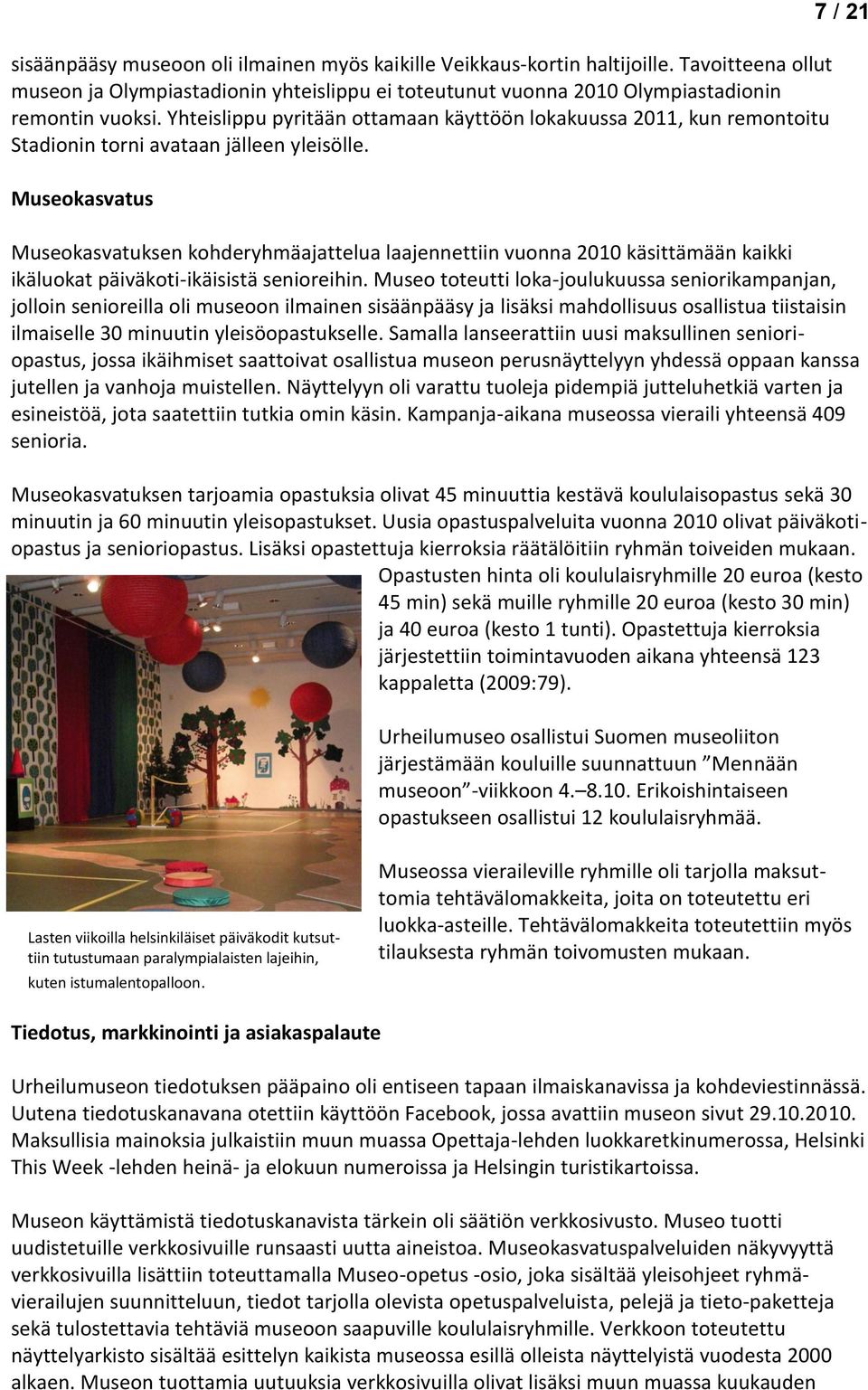 Museokasvatus 7 / 21 Museokasvatuksen kohderyhmäajattelua laajennettiin vuonna 2010 käsittämään kaikki ikäluokat päiväkoti-ikäisistä senioreihin.