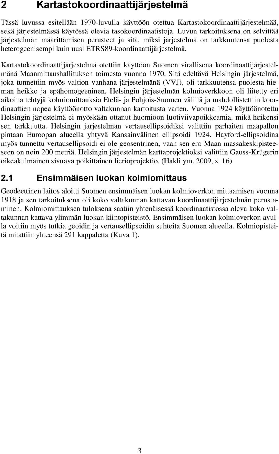 Kartastokoordinaattijärjestelmä otettiin käyttöön Suomen virallisena koordinaattijärjestelmänä Maanmittaushallituksen toimesta vuonna 1970.