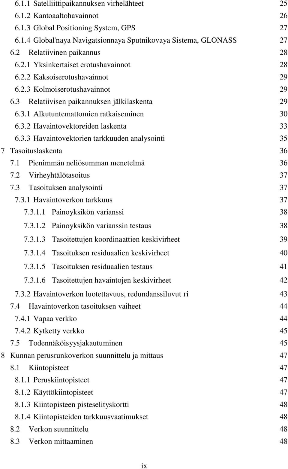 3.2 Havaintovektoreiden laskenta 33 6.3.3 Havaintovektorien tarkkuuden analysointi 35 7 Tasoituslaskenta 36 7.1 Pienimmän neliösumman menetelmä 36 7.2 Virheyhtälötasoitus 37 7.