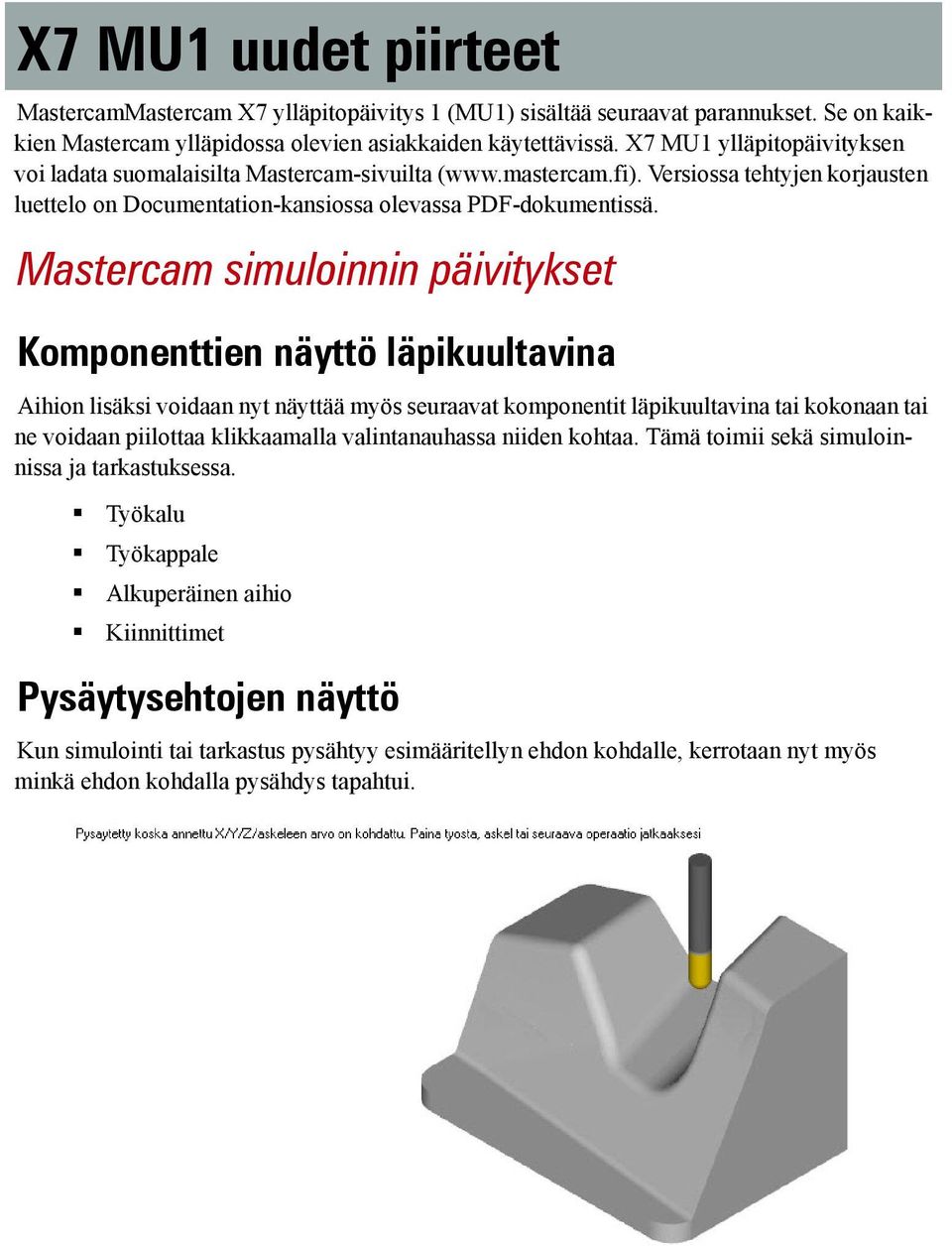 Mastercam simuloinnin päivitykset Komponenttien näyttö läpikuultavina Aihion lisäksi voidaan nyt näyttää myös seuraavat komponentit läpikuultavina tai kokonaan tai ne voidaan piilottaa klikkaamalla