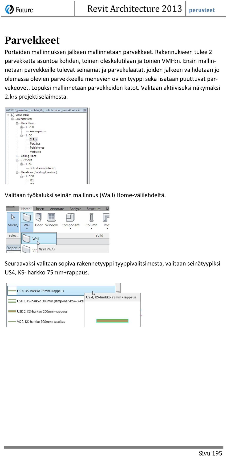 lisätään puuttuvat parvekeovet. Lopuksi mallinnetaan parvekkeiden katot. Valitaan aktiiviseksi näkymäksi 2.krs projektiselaimesta.