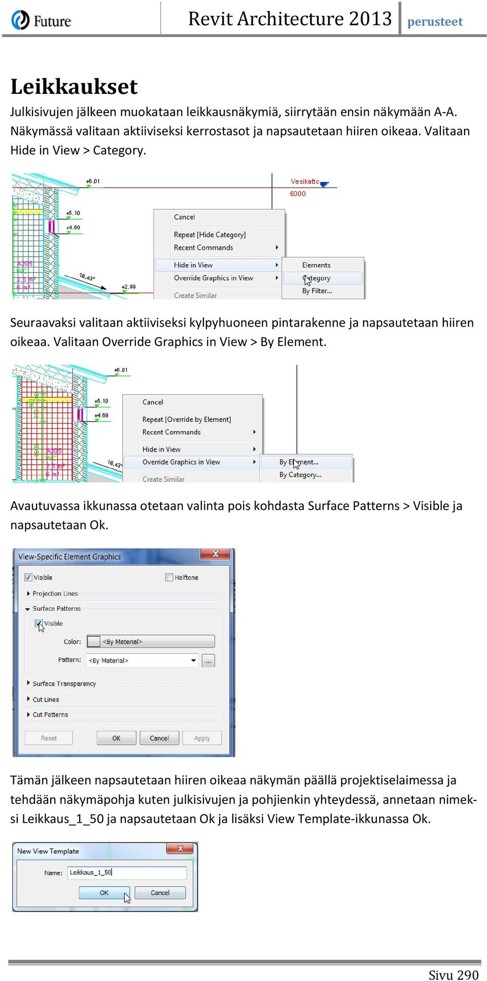 Valitaan Override Graphics in View > By Element. Avautuvassa ikkunassa otetaan valinta pois kohdasta Surface Patterns > Visible ja napsautetaan Ok.