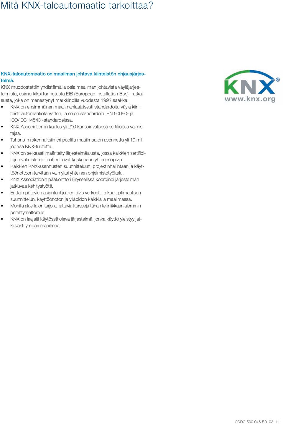 KNX on ensimmäinen maailmanlaajuisesti standardoitu väylä kiinteistöautomaatiota varten, ja se on standardoitu EN 50090- ja ISO/IEC 14543 -standardeissa.