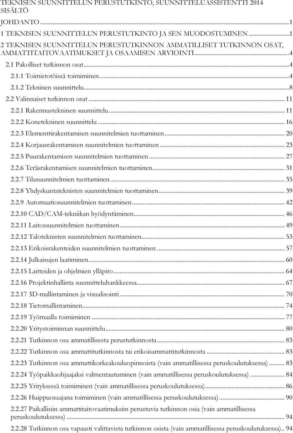 .. 8 2.2 Valinnaiset tutkinnon osat... 11 2.2.1 Rakennustekninen suunnittelu... 11 2.2.2 Konetekninen suunnittelu... 16 2.2.3 Elementtirakentamisen suunnitelmien tuottaminen... 20 2.2.4 Korjausrakentamisen suunnitelmien tuottaminen.