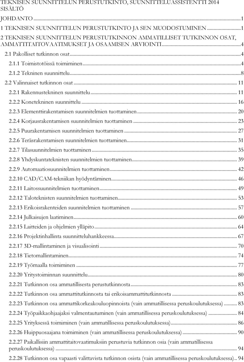 .. 8 2.2 Valinnaiset tutkinnon osat... 11 2.2.1 Rakennustekninen suunnittelu... 11 2.2.2 Konetekninen suunnittelu... 16 2.2.3 Elementtirakentamisen suunnitelmien tuottaminen... 20 2.2.4 Korjausrakentamisen suunnitelmien tuottaminen.