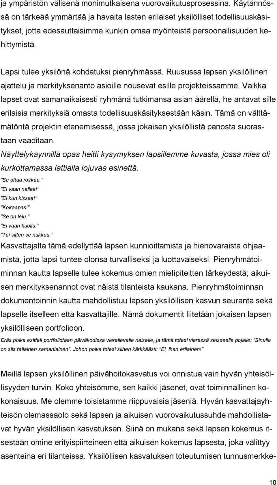 Lapsi tulee yksilönä kohdatuksi pienryhmässä. Ruusussa lapsen yksilöllinen ajattelu ja merkityksenanto asioille nousevat esille projekteissamme.