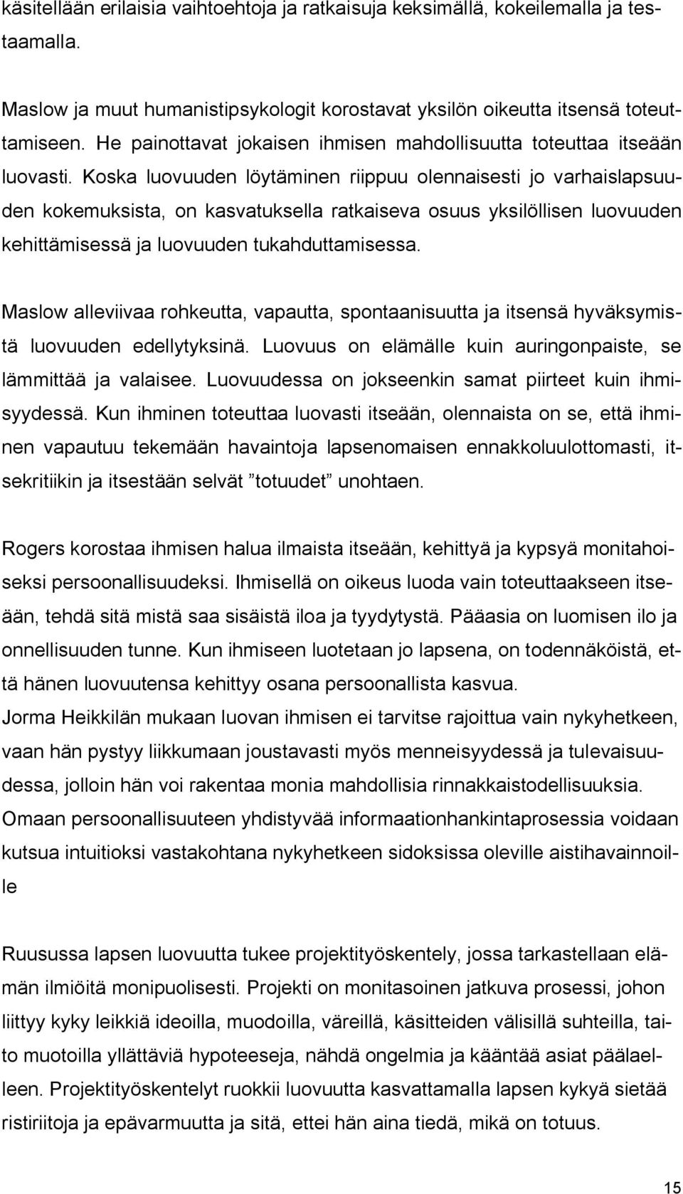 Koska luovuuden löytäminen riippuu olennaisesti jo varhaislapsuuden kokemuksista, on kasvatuksella ratkaiseva osuus yksilöllisen luovuuden kehittämisessä ja luovuuden tukahduttamisessa.