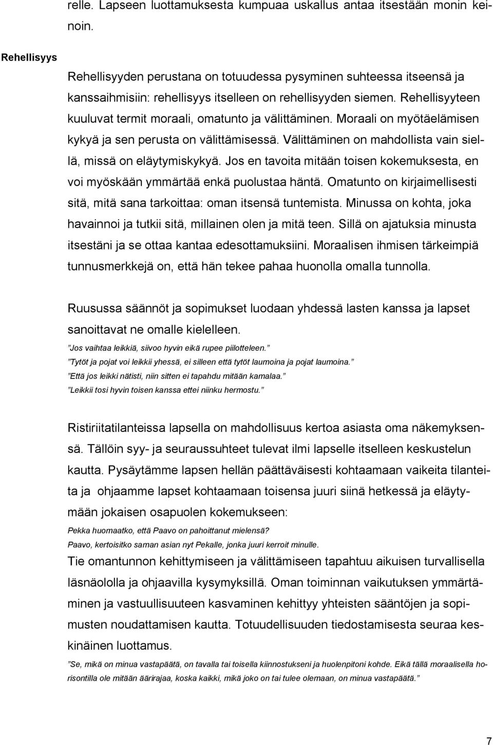 Rehellisyyteen kuuluvat termit moraali, omatunto ja välittäminen. Moraali on myötäelämisen kykyä ja sen perusta on välittämisessä. Välittäminen on mahdollista vain siellä, missä on eläytymiskykyä.