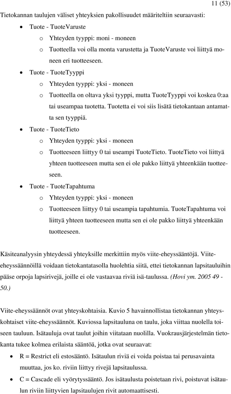 Tuotetta ei voi siis lisätä tietokantaan antamatta sen tyyppiä. Tuote - TuoteTieto o Yhteyden tyyppi: yksi - moneen o Tuotteeseen liittyy 0 tai useampi TuoteTieto.