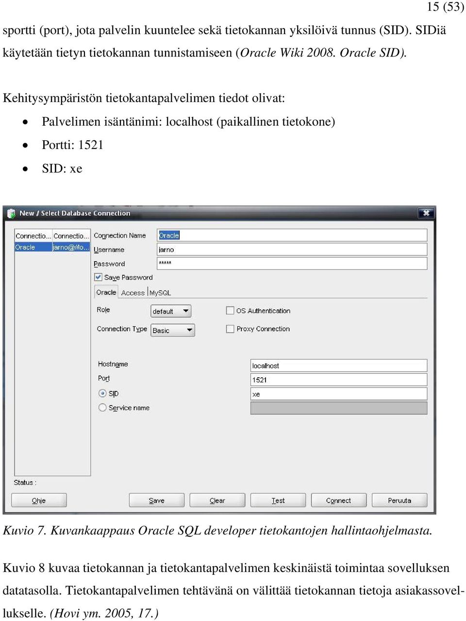 15 (53) Kehitysympäristön tietokantapalvelimen tiedot olivat: Palvelimen isäntänimi: localhost (paikallinen tietokone) Portti: 1521 SID: xe Kuvio