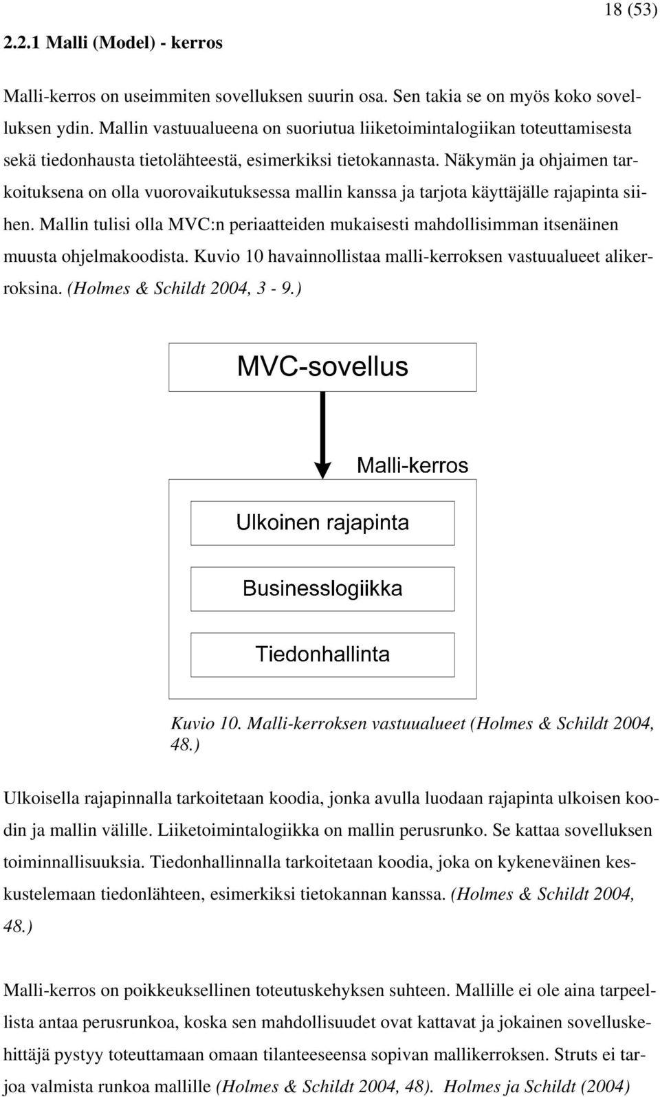 Näkymän ja ohjaimen tarkoituksena on olla vuorovaikutuksessa mallin kanssa ja tarjota käyttäjälle rajapinta siihen.