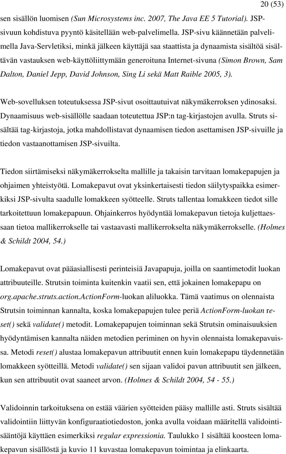 Sam Dalton, Daniel Jepp, David Johnson, Sing Li sekä Matt Raible 2005, 3). Web-sovelluksen toteutuksessa JSP-sivut osoittautuivat näkymäkerroksen ydinosaksi.