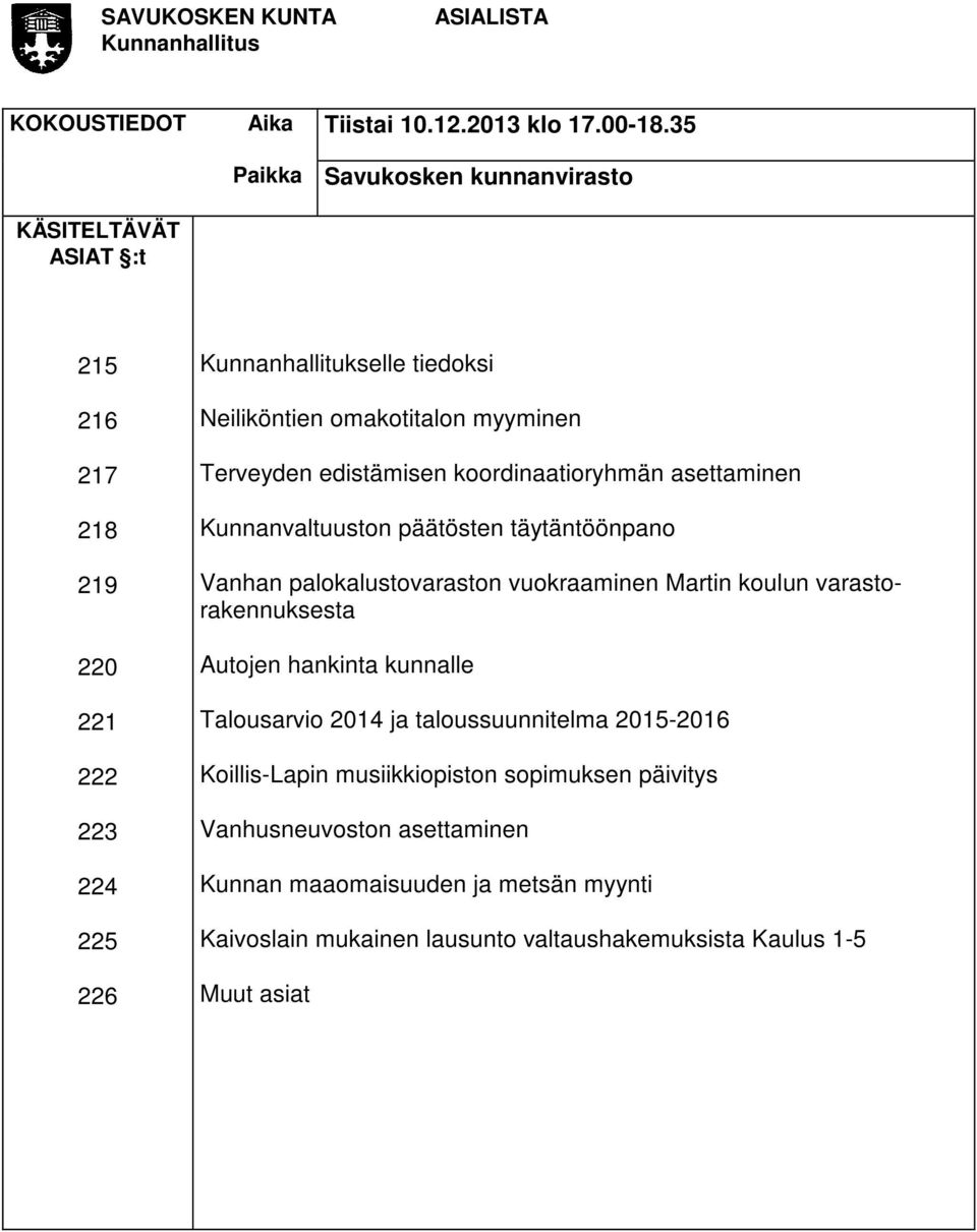 myyminen Terveyden edistämisen koordinaatioryhmän asettaminen Kunnanvaltuuston päätösten täytäntöönpano Vanhan palokalustovaraston vuokraaminen Martin koulun