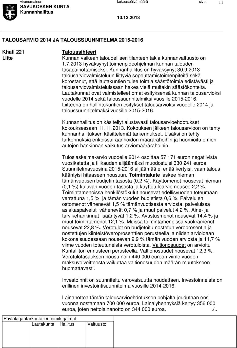 2013 talousarviovalmisteluun liittyviä sopeuttamistoimenpiteitä sekä korostanut, että lautakuntien tulee toimia säästötoimia edistävästi ja talousarviovalmisteluissaan hakea vielä muitakin