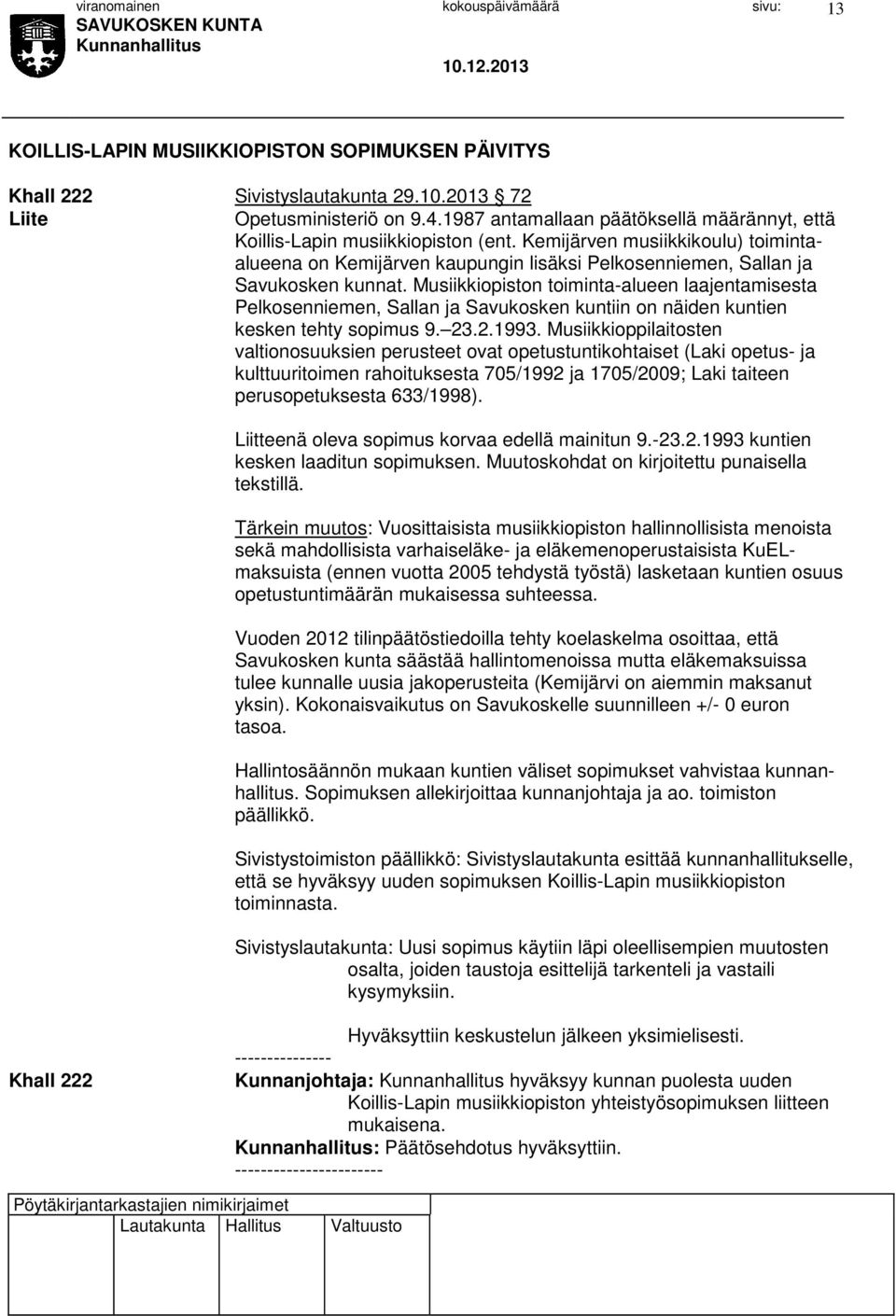 Musiikkiopiston toiminta-alueen laajentamisesta Pelkosenniemen, Sallan ja Savukosken kuntiin on näiden kuntien kesken tehty sopimus 9. 23.2.1993.