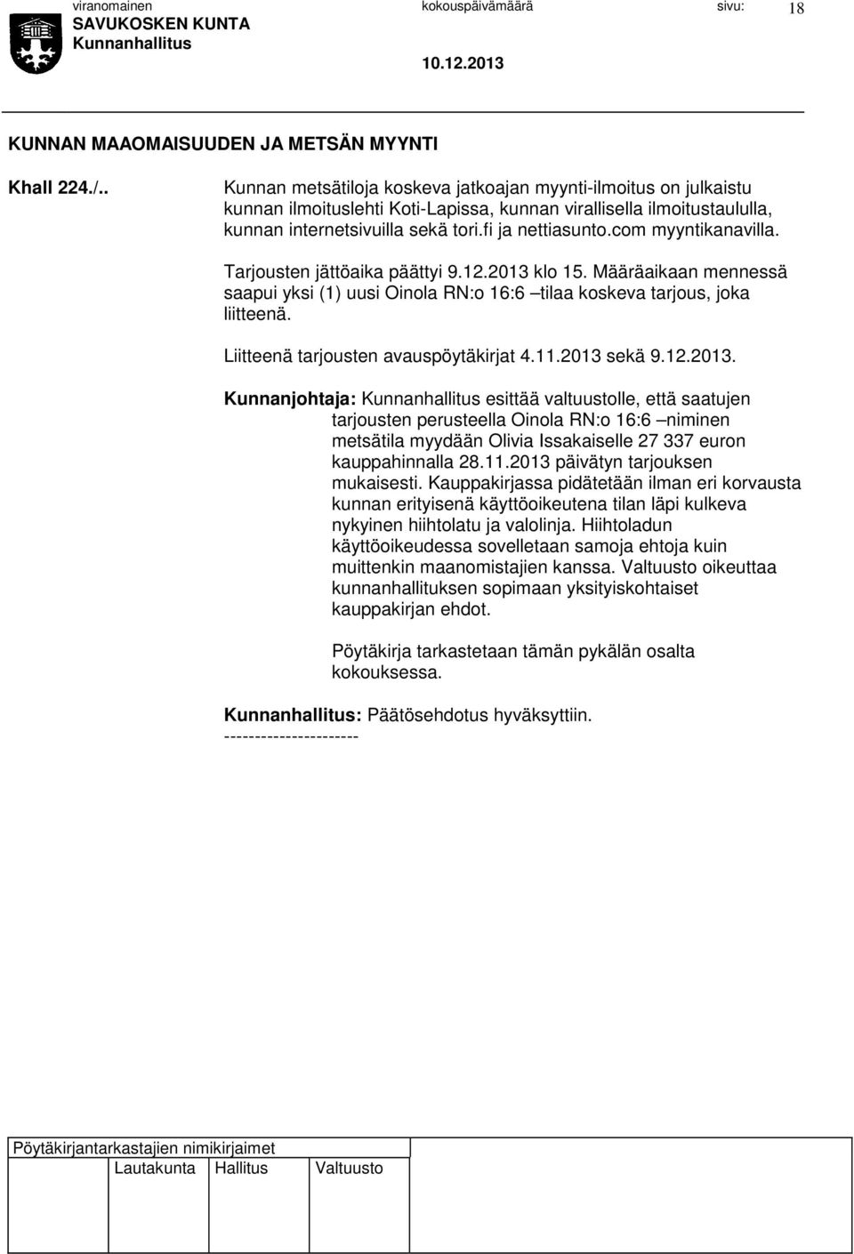 com myyntikanavilla. Tarjousten jättöaika päättyi 9.12.2013 klo 15. Määräaikaan mennessä saapui yksi (1) uusi Oinola RN:o 16:6 tilaa koskeva tarjous, joka liitteenä.