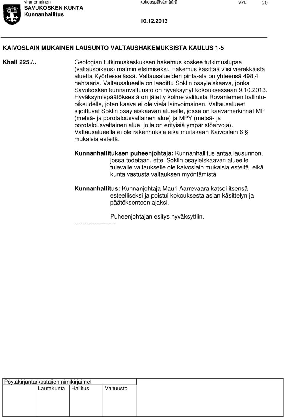 Valtausalueelle on laadittu Soklin osayleiskaava, jonka Savukosken kunnanvaltuusto on hyväksynyt kokouksessaan 9.10.2013.