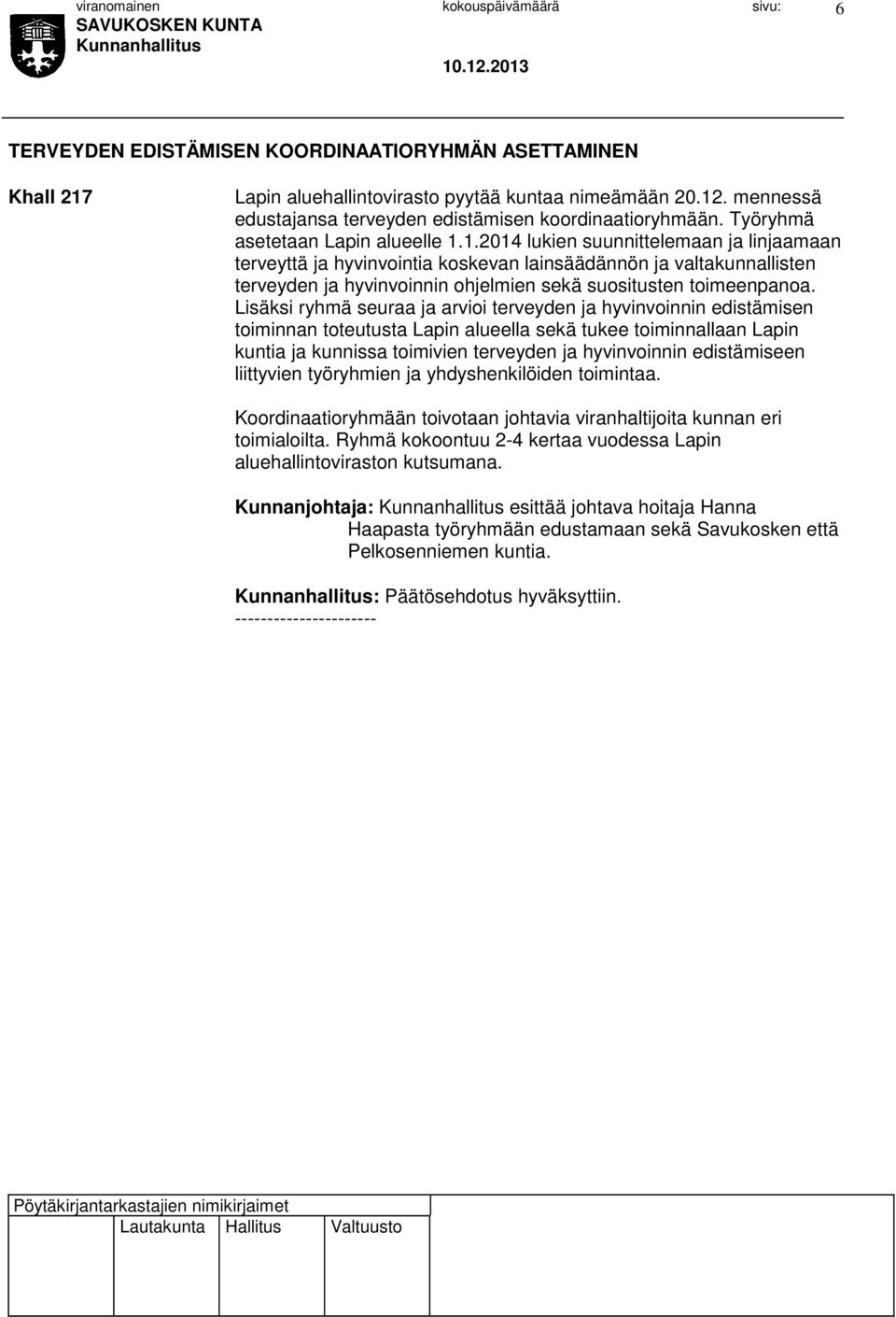 1.2014 lukien suunnittelemaan ja linjaamaan terveyttä ja hyvinvointia koskevan lainsäädännön ja valtakunnallisten terveyden ja hyvinvoinnin ohjelmien sekä suositusten toimeenpanoa.