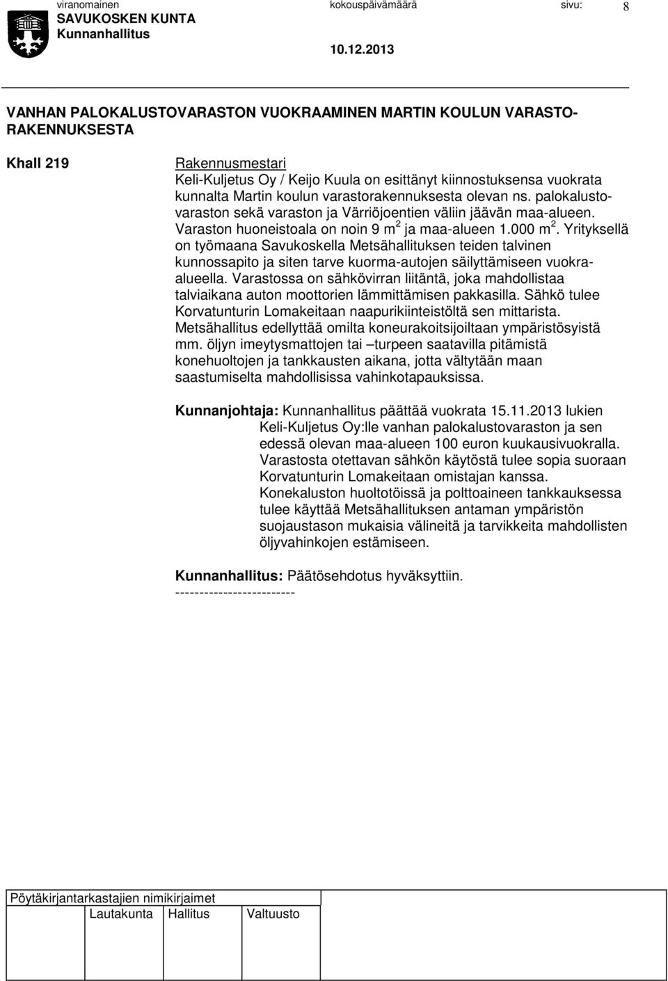 Yrityksellä on työmaana Savukoskella Metsähallituksen teiden talvinen kunnossapito ja siten tarve kuorma-autojen säilyttämiseen vuokraalueella.