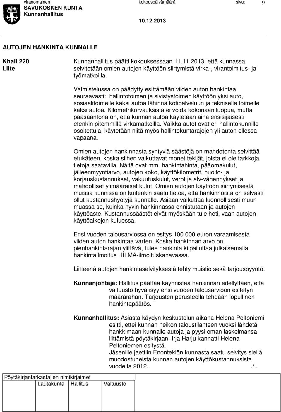 kaksi autoa. Kilometrikorvauksista ei voida kokonaan luopua, mutta pääsääntönä on, että kunnan autoa käytetään aina ensisijaisesti etenkin pitemmillä virkamatkoilla.