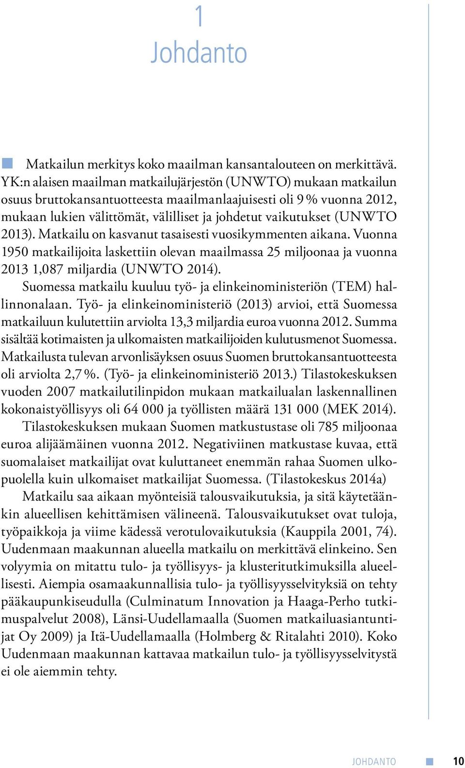 (UNWTO 2013). Matkailu on kasvanut tasaisesti vuosikymmenten aikana. Vuonna 1950 matkailijoita laskettiin olevan maailmassa 25 miljoonaa ja vuonna 2013 1,087 miljardia (UNWTO 2014).
