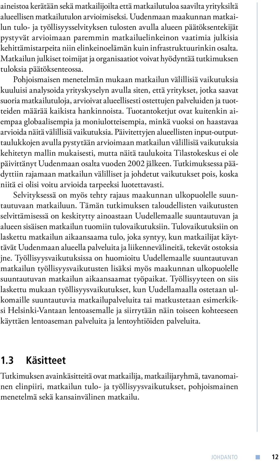 elinkeinoelämän kuin infrastruktuurinkin osalta. Matkailun julkiset toimijat ja organisaatiot voivat hyödyntää tutkimuksen tuloksia päätöksenteossa.