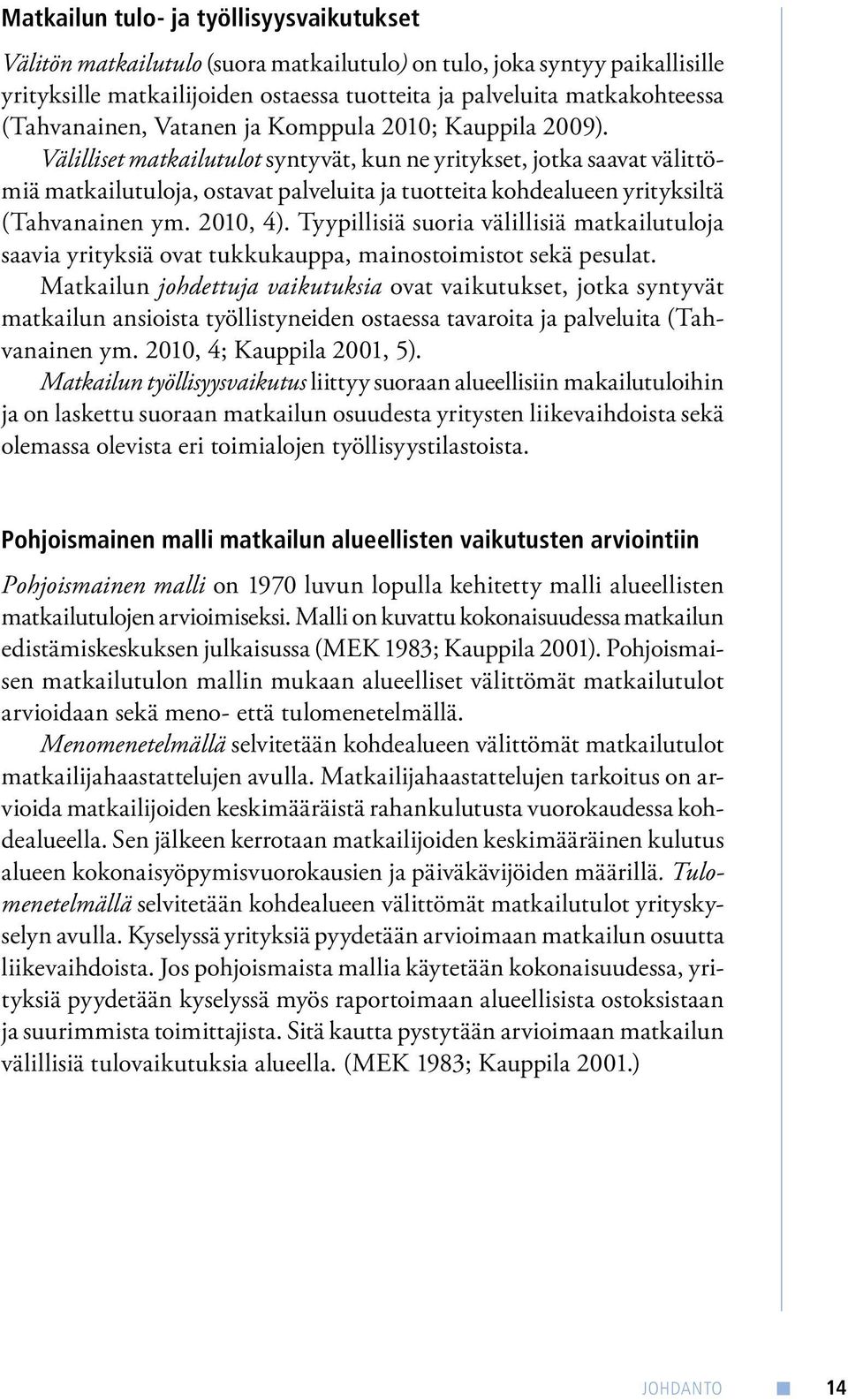 Välilliset matkailutulot syntyvät, kun ne yritykset, jotka saavat välittömiä matkailutuloja, ostavat palveluita ja tuotteita kohdealueen yrityksiltä (Tahvanainen ym. 2010, 4).