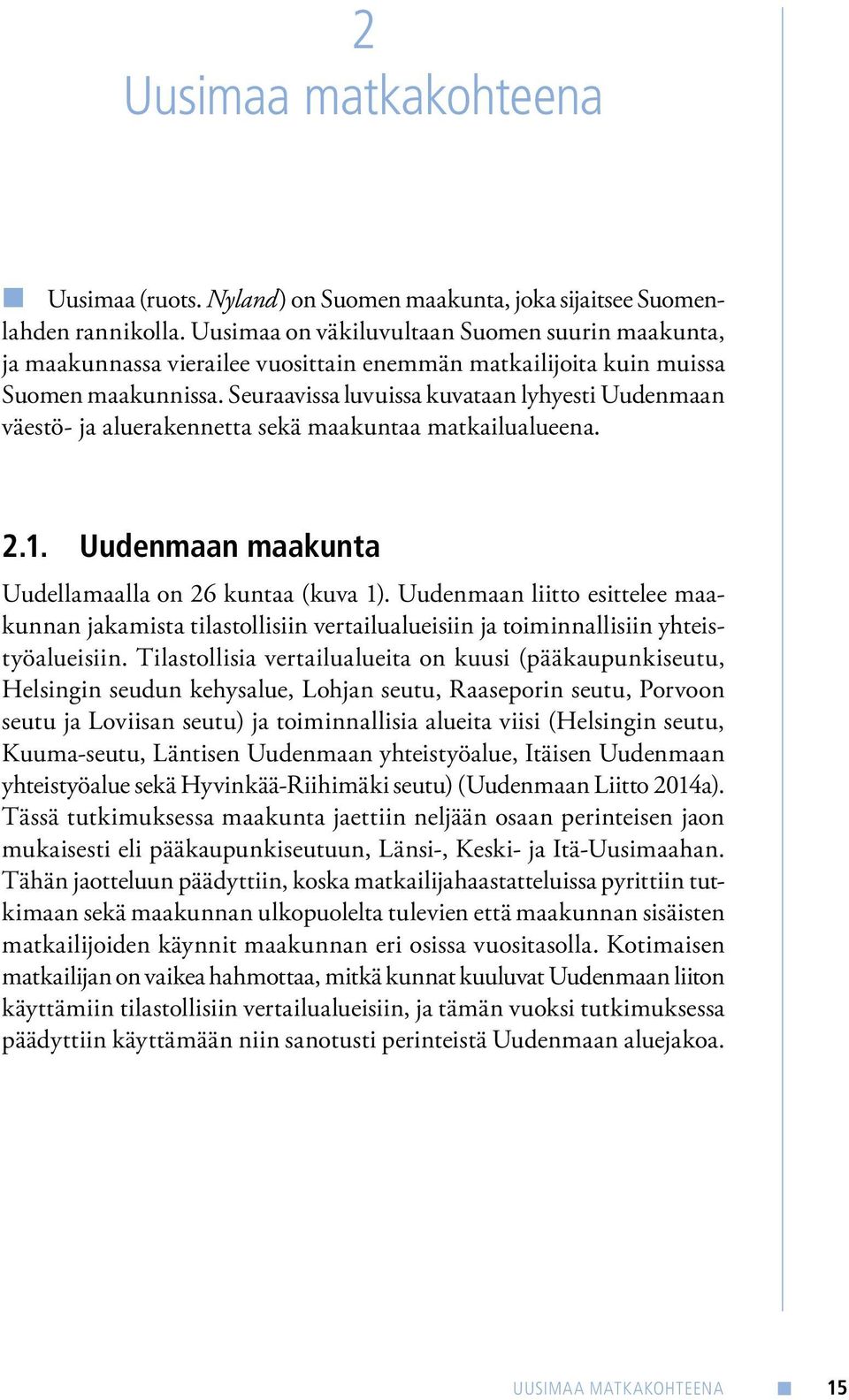 Seuraavissa luvuissa kuvataan lyhyesti Uudenmaan väestö- ja aluerakennetta sekä maakuntaa matkailualueena. 2.1. Uudenmaan maakunta Uudellamaalla on 26 kuntaa (kuva 1).