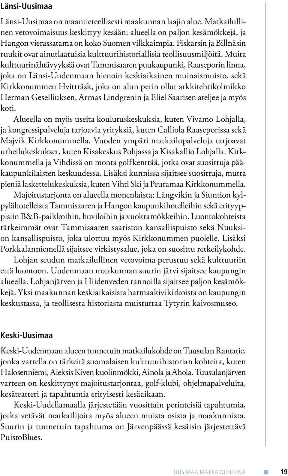 Fiskarsin ja Billnäsin ruukit ovat ainutlaatuisia kulttuurihistoriallisia teollisuusmiljöitä.