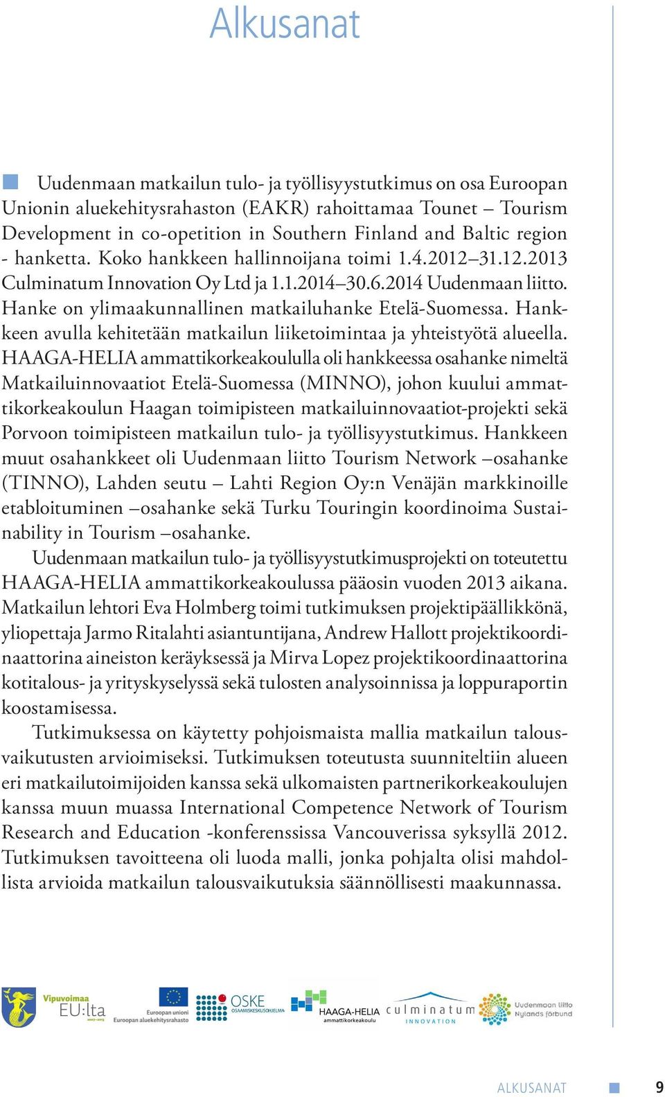 Hankkeen avulla kehitetään matkailun liiketoimintaa ja yhteistyötä alueella.