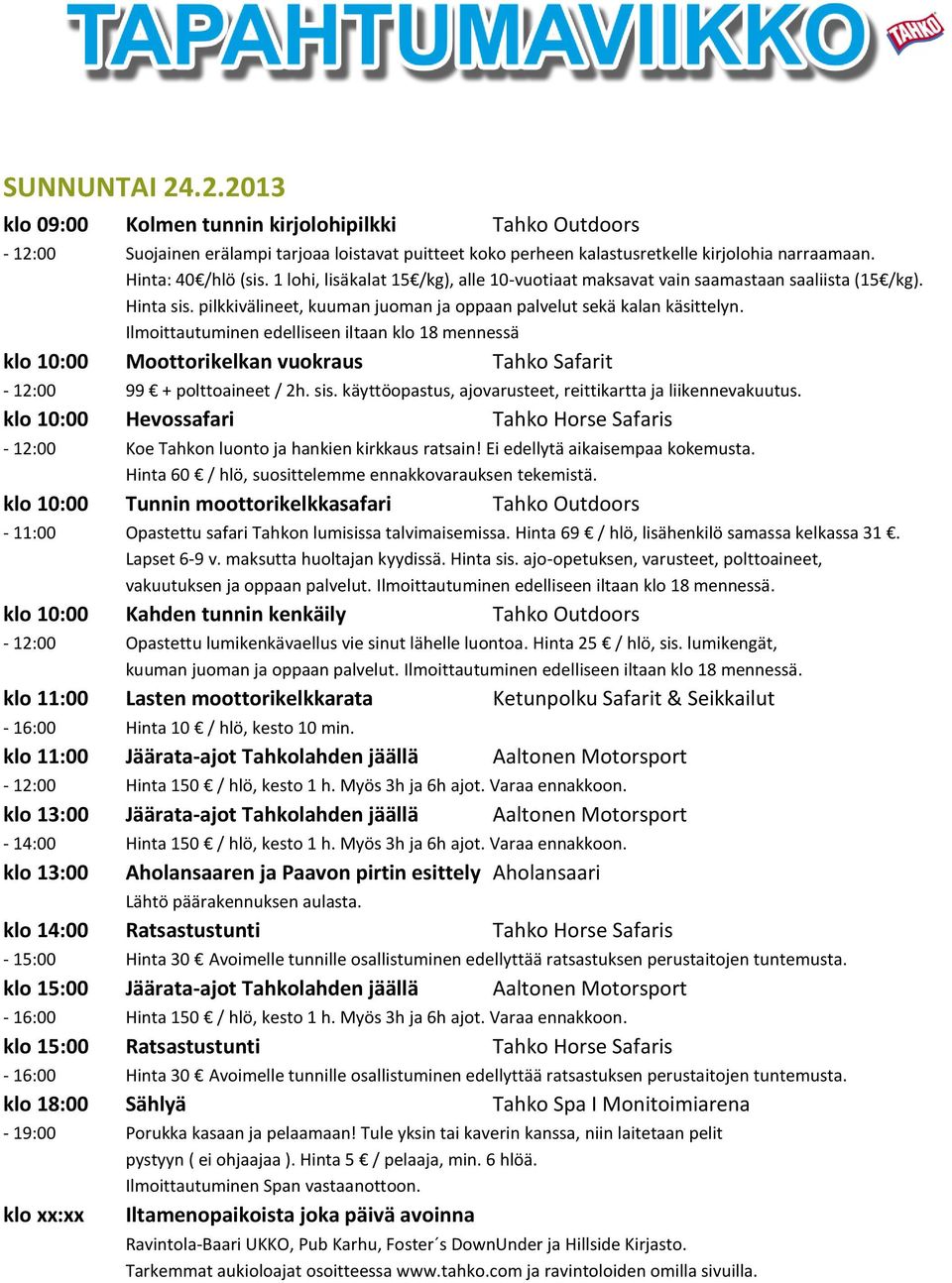 Ilmoittautuminen edelliseen iltaan klo 18 mennessä klo 10:00 Tunnin moottorikelkkasafari Tahko Outdoors - 11:00 Opastettu safari Tahkon lumisissa talvimaisemissa.