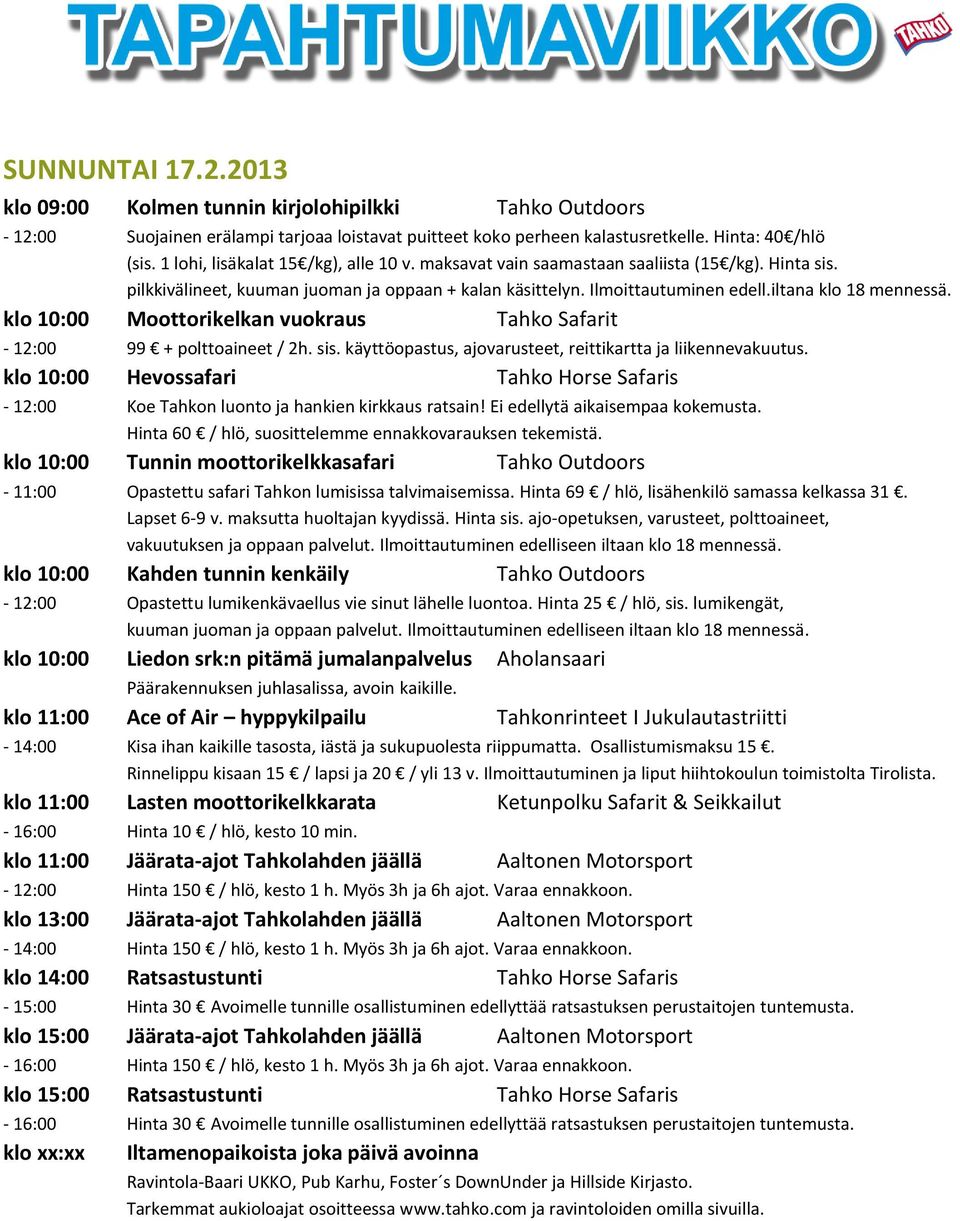 klo 10:00 Tunnin moottorikelkkasafari Tahko Outdoors - 11:00 Opastettu safari Tahkon lumisissa talvimaisemissa. Hinta 69 / hlö, lisähenkilö samassa kelkassa 31. Lapset 6-9 v.