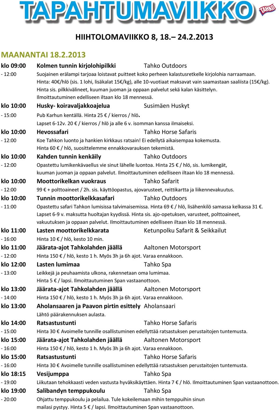 Ilmoittautuminen edelliseen iltaan klo 18 mennessä. klo 10:00 Husky- koiravaljakkoajelua Susimäen Huskyt - 15:00 Pub Karhun kentällä. Hinta 25 / kierros / hlö. Lapset 6-12v.