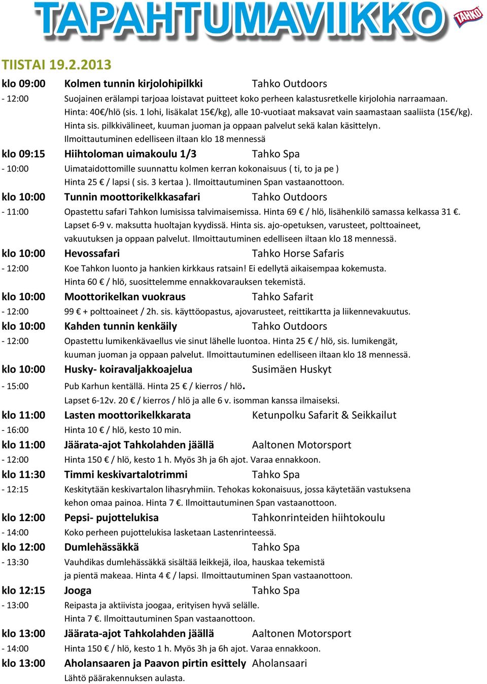 Ilmoittautuminen edelliseen iltaan klo 18 mennessä klo 09:15 Hiihtoloman uimakoulu 1/3 Tahko Spa - 10:00 Uimataidottomille suunnattu kolmen kerran kokonaisuus ( ti, to ja pe ) Hinta 25 / lapsi ( sis.